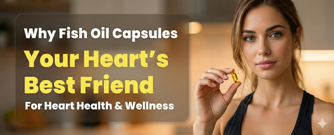 Why Fish Oil Capsules Are Your Heart's Best Friend: Choosing the Best Omega 3 Supplement